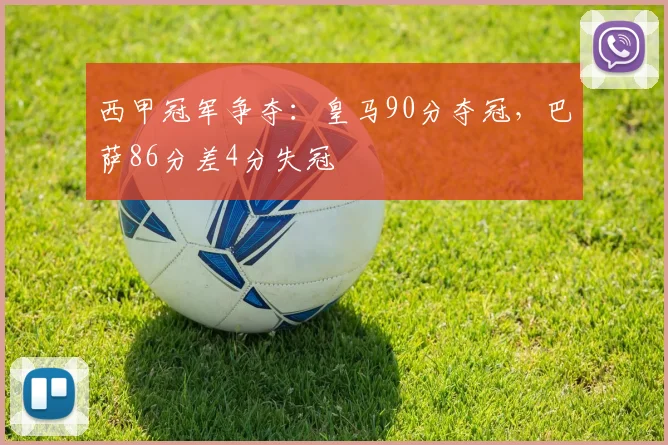 西甲冠军争夺：皇马90分夺冠，巴萨86分差4分失冠