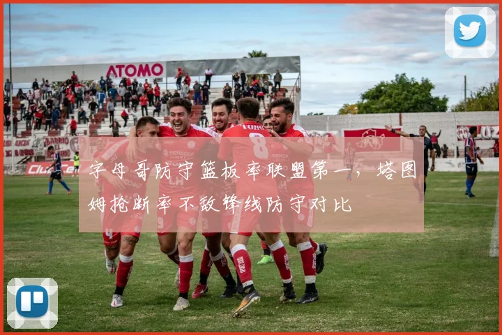字母哥防守篮板率联盟第一，塔图姆抢断率不敌锋线防守对比